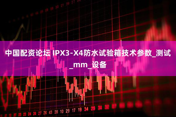 中国配资论坛 IPX3-X4防水试验箱技术参数_测试_mm_设备